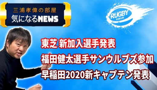 三浦孝偉の部屋「気になるラグビーNEWS！」やばいぞ！TL東芝新加入選手、福田健太サンウルブズ入り！早稲田2020新キャプテン丸尾崇真選手発表！の3本立て！