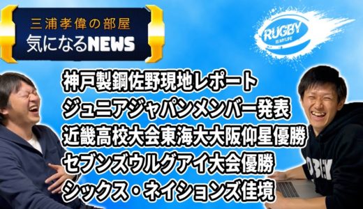 気になるラグビーNEWS5！最強神戸製鋼・佐野現地レポ！ジュニアジャパン「相良昌彦・李承信W主将」！近畿高校大会「東海大大阪仰星」優勝！セブンズウルグアイ大会優勝！佳境のシックスネーションズ！