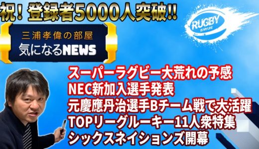 三浦孝偉の部屋「気になるラグビーNEWS！」大荒れ！スーパーラグビー2020、NEC新加入選手、丹治辰碩選手、TLルーキー11人衆、シックスネイションズ開幕の5本立て！