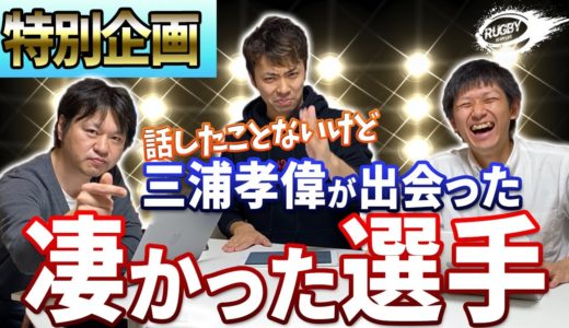 【ラグビー名選手】三浦孝偉が現役時代に出会った超凄いプレイヤー6選PART1「大畑大介、辻高志、岩淵健輔、斉藤祐也」編