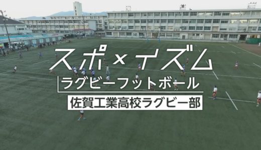【スポ×イズム】♯05 佐賀工業高校ラグビー部（ラグビーフットボール）