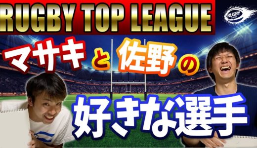 マサキと佐野の「好きなラグビー選手ベスト10」ラグビー日本代表のあの選手からトップリーグや大学選手権・早明戦で活躍したあの選手まで！パナソニックと明治・Nコムと早稲田ファンの2人は誰を選ぶのか！？