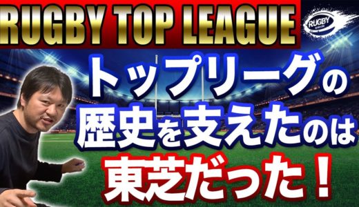 【ラグビートップリーグの歴史】現在２強の神戸製鋼・パナソニックではなく、実は東芝がトップリーグを支えていた！？