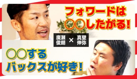 【廣瀬俊朗×真壁伸弥③】フォワードとバックスそれぞれの立場から物申す！