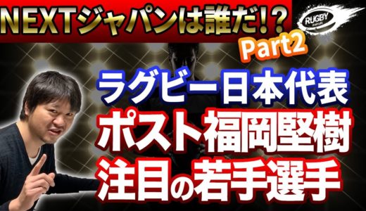 次の福岡堅樹は？！？ラグビー日本代表新戦力予想！NEXTジャパンは誰だ！？Part2