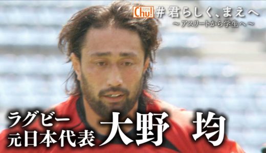 ラグビー元日本代表　大野均　#君らしく、まえへ　～アスリートから学生へ～