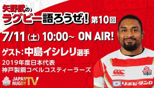 矢野武のラグビー語ろうぜ！（第１０回）ゲスト：中島イシレリ（RWC2019日本代表／神戸製鋼コベルコスティーラーズ）