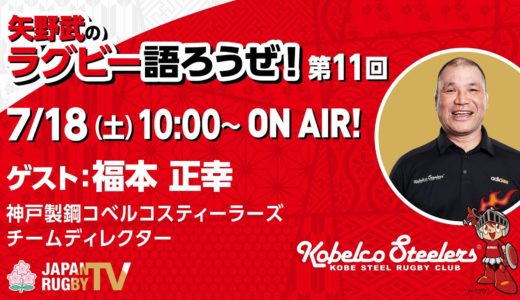 矢野武のラグビー語ろうぜ！（第１１回）ゲスト：福本正幸（神戸製鋼コベルコスティーラーズ チームディレクター）