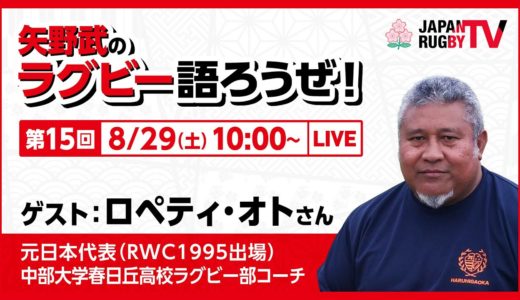 矢野武のラグビー語ろうぜ！（第１５回）ロペティ・オト（元日本代表 [RWC1995出場] / 中部大学春日丘高校ラグビー部コーチ）