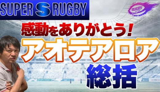 大学ラグビー + 高校ラグビー ＋ トップリーグ 観戦主体の三浦が感じた SR アオテアロアのスゴさとは！？ スーパーラグビー 2020 アオテアロア 総括