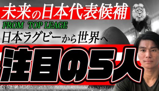 ラグビー日本代表の未来　for RWC23　トップリーグ注目選手5選　【日本の最強ラグビー選手】