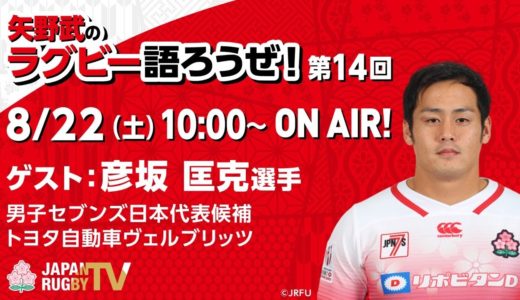 矢野武のラグビー語ろうぜ！（第１４回）ゲスト：彦坂匡克（男子セブンズ日本代表候補 / トヨタ自動車ヴェルブリッツ）