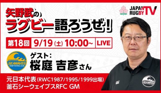 矢野武のラグビー語ろうぜ！（第１８回）桜庭吉彦（元日本代表 [RWC1987/1995/1999出場] /  釜石シーウェイブスRFC GM）