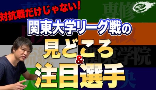 人気の 対抗戦 だけが 大学ラグビー じゃない！混戦必至の 関東大学リーグ戦 も10月4日 開幕 ！各校の 見所 & 注目選手