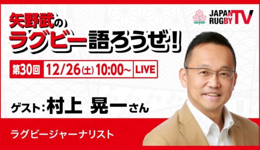 矢野武のラグビー語ろうぜ！（第３０回）村上晃一（ラグビージャーナリスト）