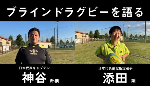 ブラインドラグビーを語る！神谷キャプテンと添田選手