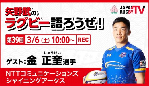 矢野武のラグビー語ろうぜ！（第３９回）金正奎選手（NTTコミュニケーションズシャイニングアークス）