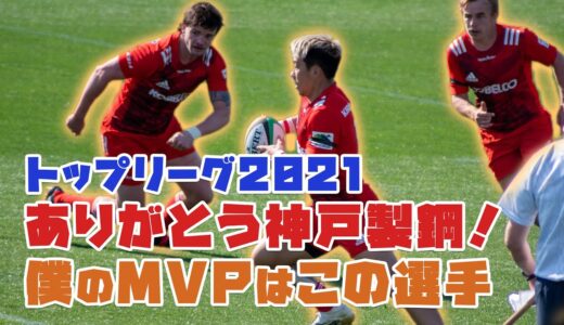 ラグビー トップリーグ2021 ありがとう神戸製鋼 〜僕のMVP〜