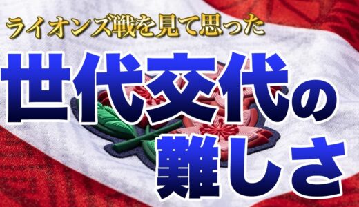 ライオンズ戦を見て思った　世代交代の難しさ
