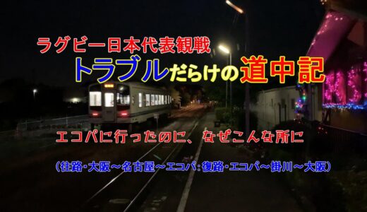 ラグビー日本代表観戦　トラブルだらけの道中記　エコパに行ったのに、なぜこんな所に