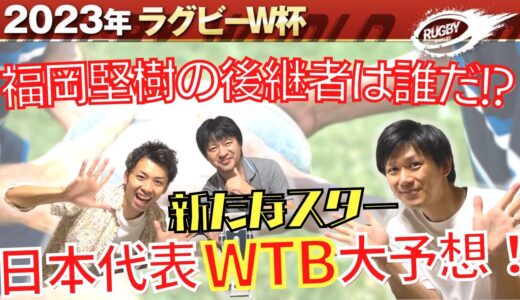 福岡堅樹 の後継者は誰だ！？ ラグビー 日本代表 WTB 大予想！ ラグビーワールドカップ 2023 フランス 大会