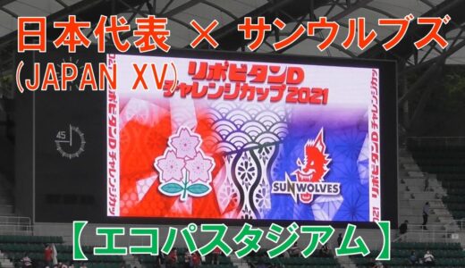 【日本代表vsサンウルブズ】エコパスタジアムに行けなかった人のために…テレビでは見れない部分をお伝えします！