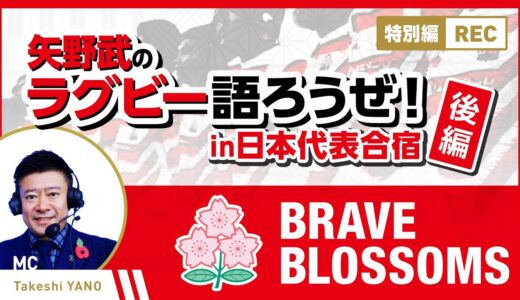 【後編】矢野武のラグビー語ろうぜ！特別編 in日本代表合宿
