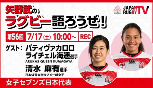 矢野武のラグビー語ろうぜ！（第56回）バティヴァカロロライチェル海遥選手＆清水麻有選手（女子セブンズ日本代表）