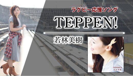 ラグビー応援ソング　【TEPPEN!】若林美樹
