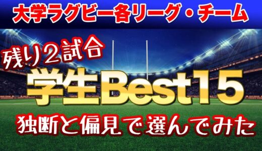 大学ラグビー各リーグ・チーム残り2試合　このタイミングで学生Best15を独断と偏見で選んでみた