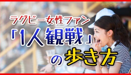 女性ラグビーファン「1人観戦のススメ」 会場は優しい人ばかり 心配なし！
