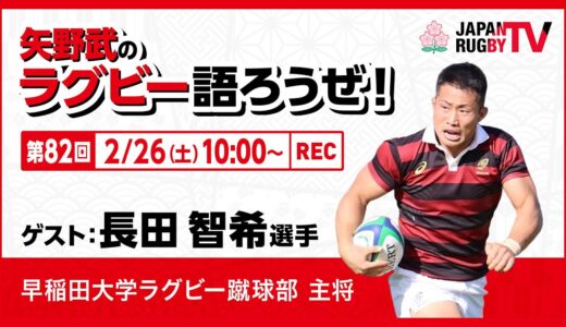 矢野武のラグビー語ろうぜ！（第82回）長田智希選手（早稲田大学ラグビー蹴球部 主将）