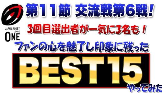 【恒例のBEST15】ラグビーリーグワン第11節交流戦第6戦 ※遂に3回目選出者が！しかも同時に3名も！現時点でのリーグワンの顔です 笑