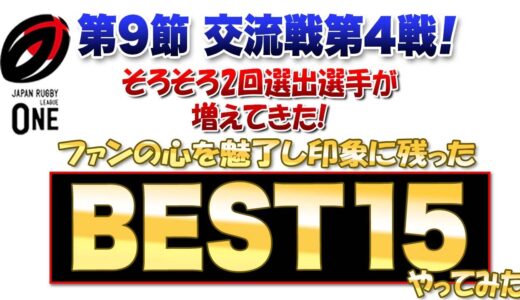 【恒例のBEST15】ラグビーリーグワン第９節交流戦第４戦 ※19年W杯組・2回目選出選手も徐々に動きが・・・