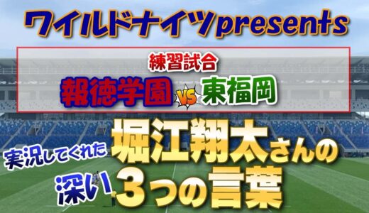 ワイルドナイツpresents 東福岡vs報徳学園 練習試合  解説してくれた堀江翔太さんの深い3つの言葉　※高校ラグビー選抜は報徳が優勝