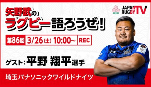 矢野武のラグビー語ろうぜ！（第86回）平野翔平選手（埼玉パナソニックワイルドナイツ）
