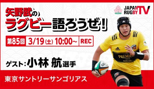 矢野武のラグビー語ろうぜ！（第85回）小林航選手（東京サントリーサンゴリアス）