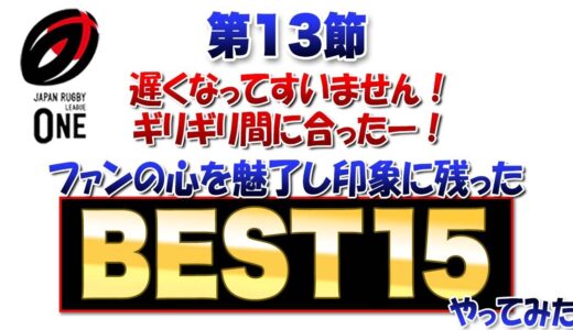 【恒例のBEST15】ラグビーリーグワン第13節※なんといってもコロインベテvsアタアタ！
