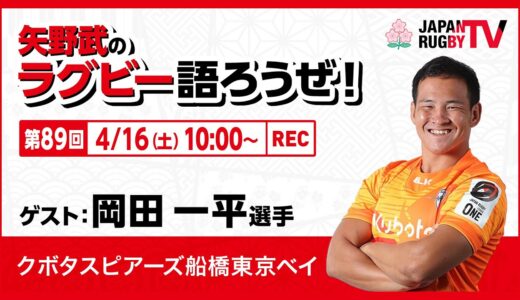 矢野武のラグビー語ろうぜ！（第89回）岡田一平選手（クボタスピアーズ船橋東京ベイ）