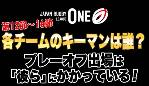 ラグビーリーグワン 後半戦の各チームの注目選手は？？ （第12節〜第16節＋プレーオフはどのチームに？）
