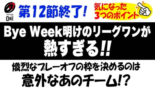 Bye Week明けのリーグワンが熱過ぎる！ 熾烈なプレーオフの出場チームは果たして！？ 第12節 気になった3つのポイント　※ラグビー