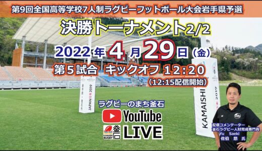 第9回全国高等学校7人制ラグビーフットボール大会岩手県予選決勝トーナメント（2022.4.29Live配信）第５試合〜第９試合・決勝戦