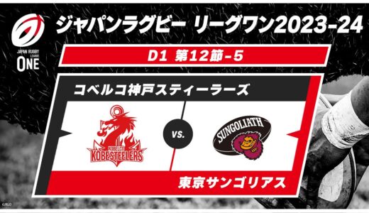 【第12節ハイライト】コベルコ神戸スティーラーズ vs. 東京サンゴリアス｜ ジャパンラグビー リーグワン2023-24 D1 #leagueone