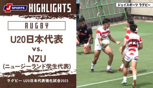 【ハイライト】U20日本代表 vs. NZU(ニュージーランド学生代表)｜ラグビー U20日本代表強化試合2023 #j_rugby