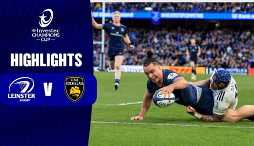 Instant Highlights – Leinster Rugby v Stade Rochelais Quarter-finals│ Investec Champions Cup 2023/24